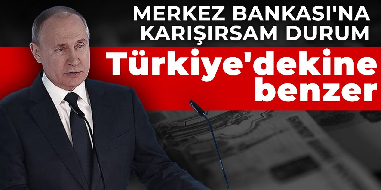Putin: Merkez Bankası'na karışırsam durum Türkiye'dekine benzer