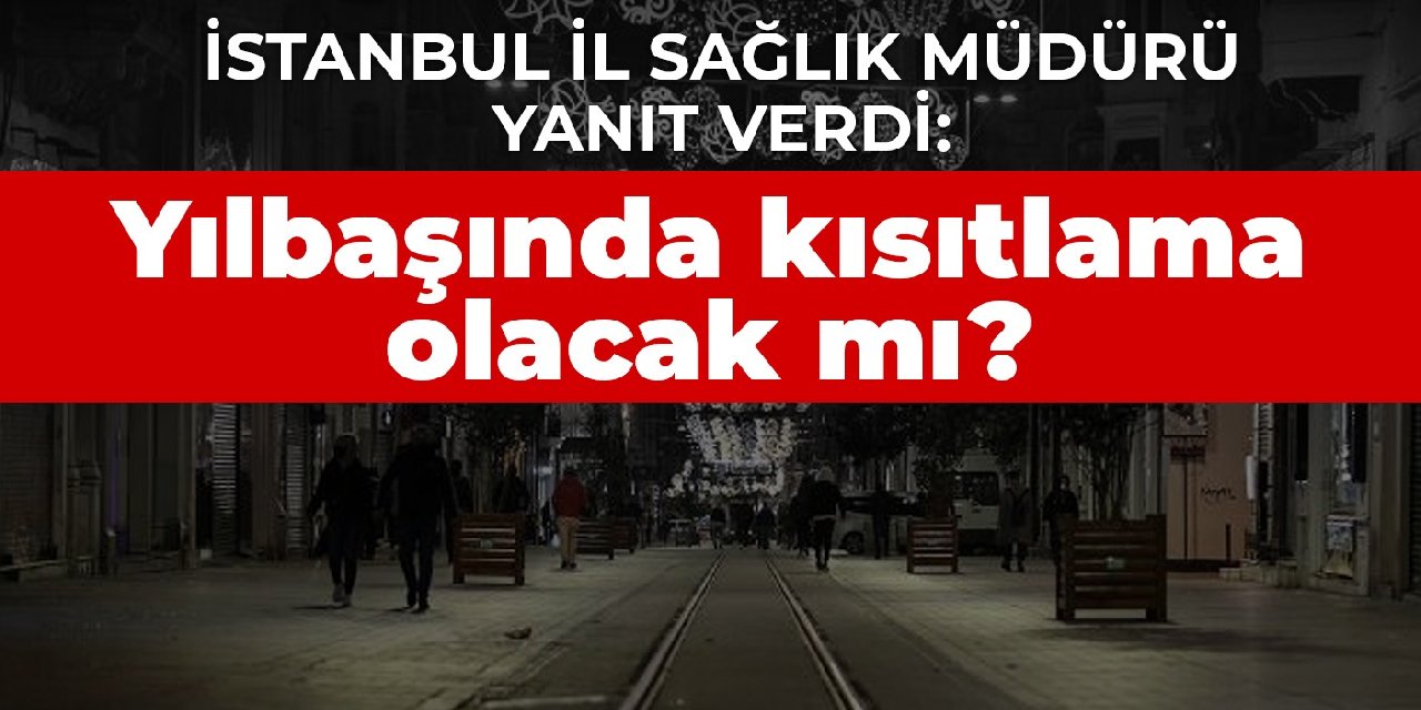 İstanbul İl Sağlık Müdürü yanıt verdi: Yılbaşında kısıtlama olacak mı?