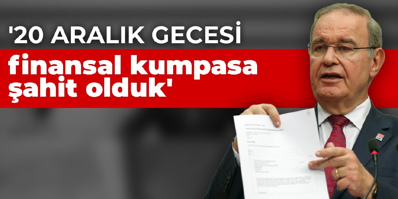 '20 Aralık gecesi finansal kumpasa şahit olduk'