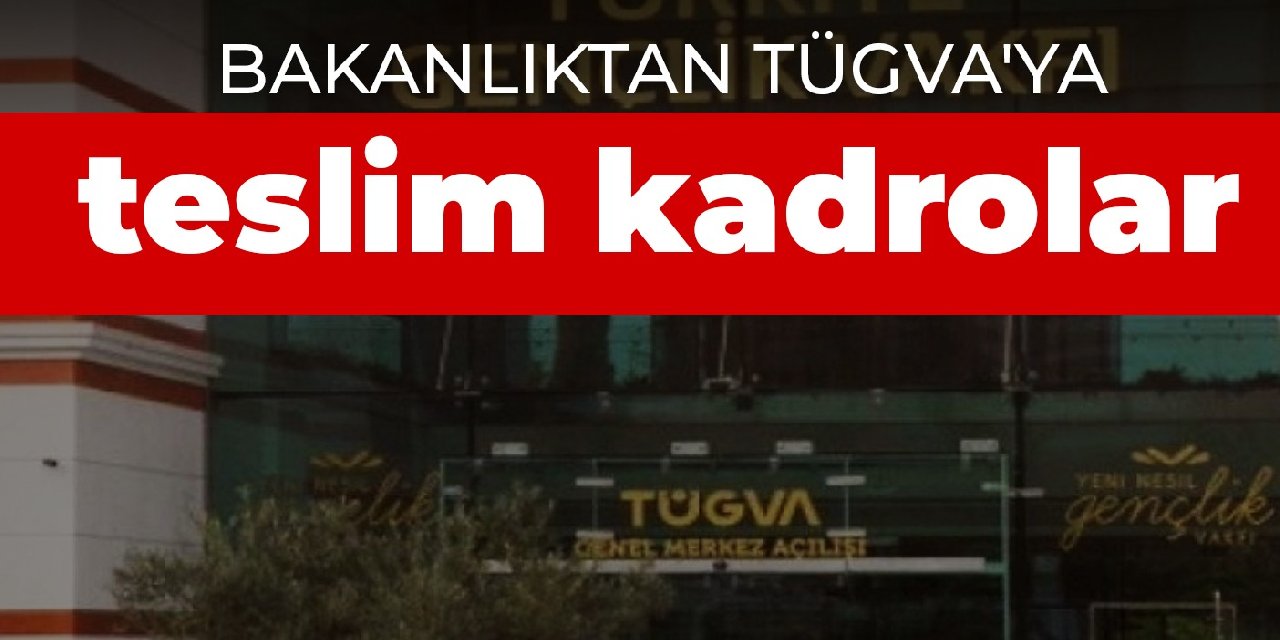 Bakanlıktan Tügva'ya teslim kadrolar