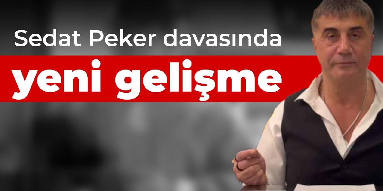 Sedat Peker davasında yeni gelişme