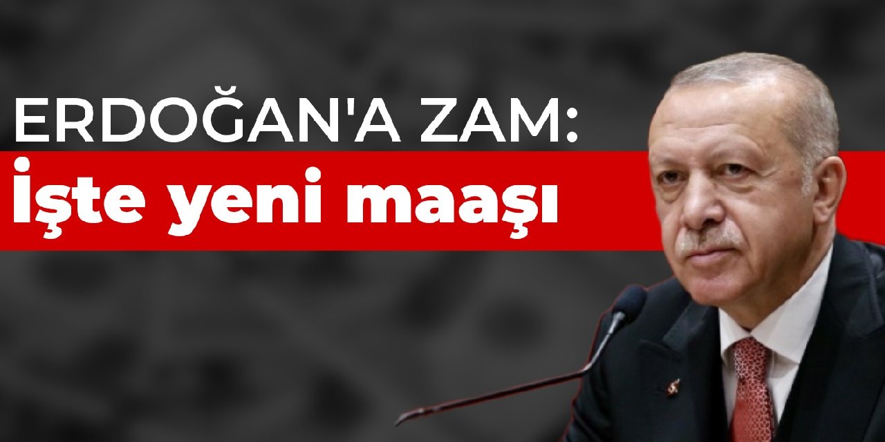 Erdoğan'a zam: İşte yeni maaşı
