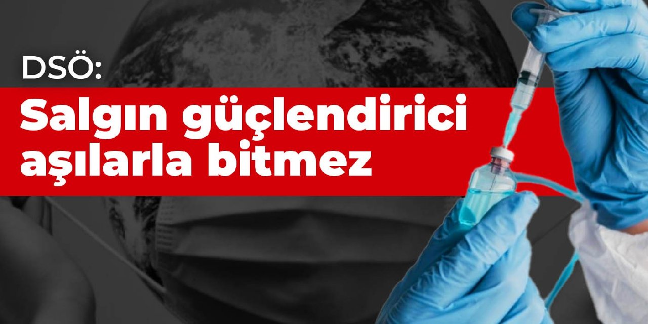 DSÖ: Salgın, güçlendirici aşılarla değil yüzde 70 aşılamayla biter