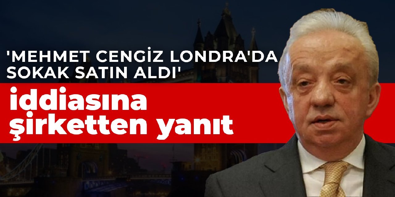 'Mehmet Cengiz Londra'da sokak satın aldı' iddiasına şirketten yanıt