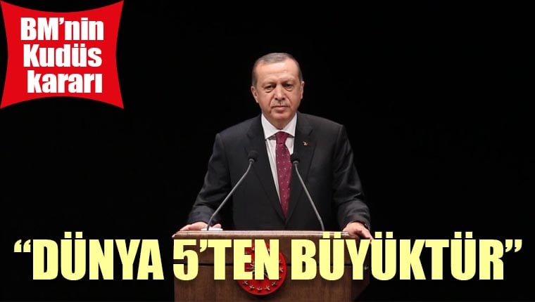 Cumhurbaşkanı Erdoğan: Dünya 5'ten büyüktür