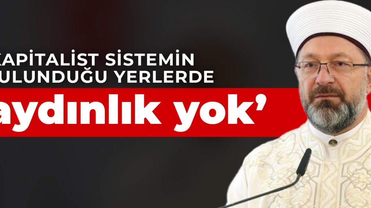 Erbaş: Kapitalist sistemin bulunduğu yerlerde aydınlık yok