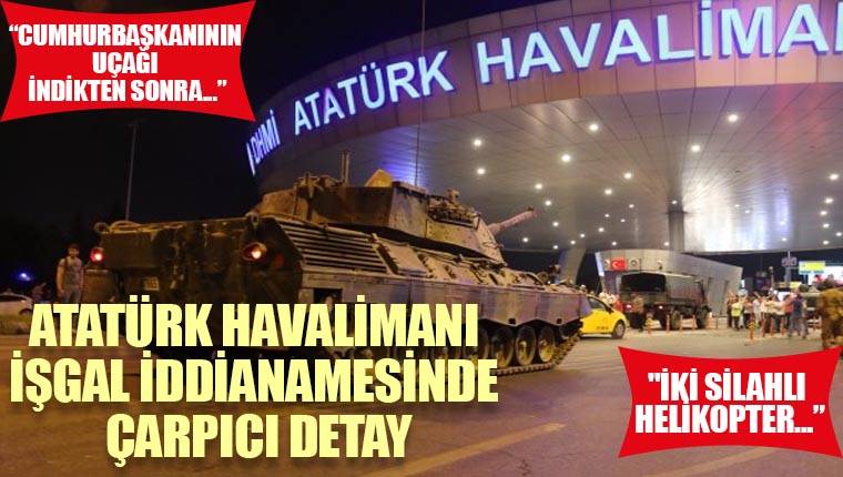 Atatürk Havalimanı işgal iddianamesinde çarpıcı detay