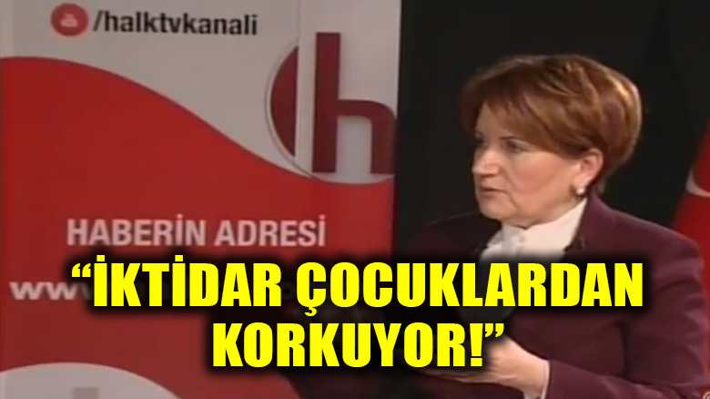 Meral Akşener: "İktidar çocuklardan korkuyor"
