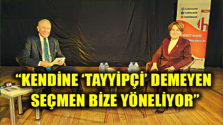 Meral Akşener: Kendine "Tayyipçi" demeyen seçmen bize yöneliyor
