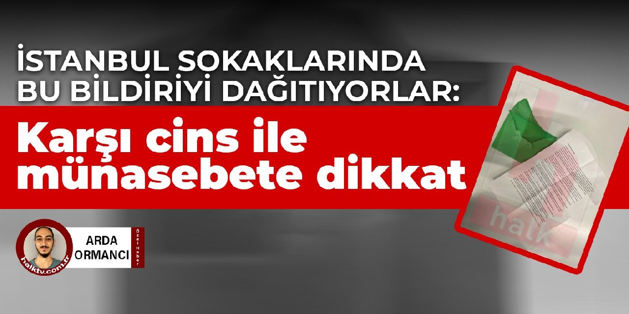 İstanbul sokaklarında bu bildiriyi dağıtıyorlar: Karşı cins ile münasebete dikkat