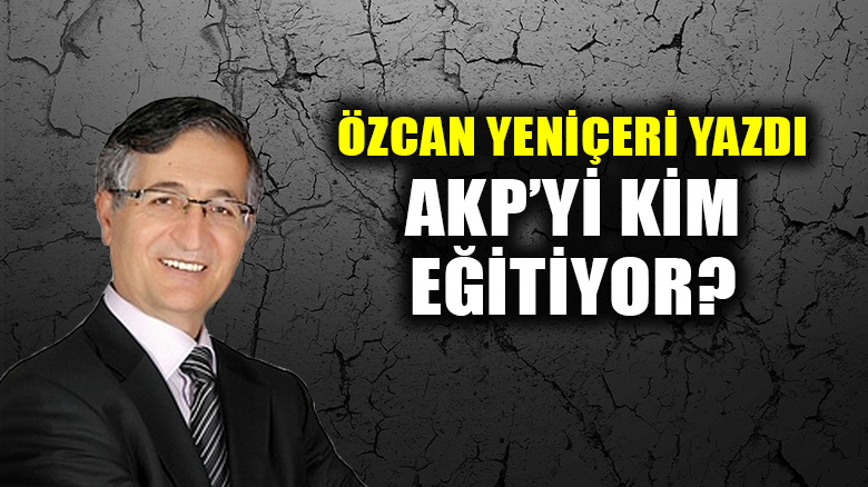 AKP’yi Kim Eğitiyor?