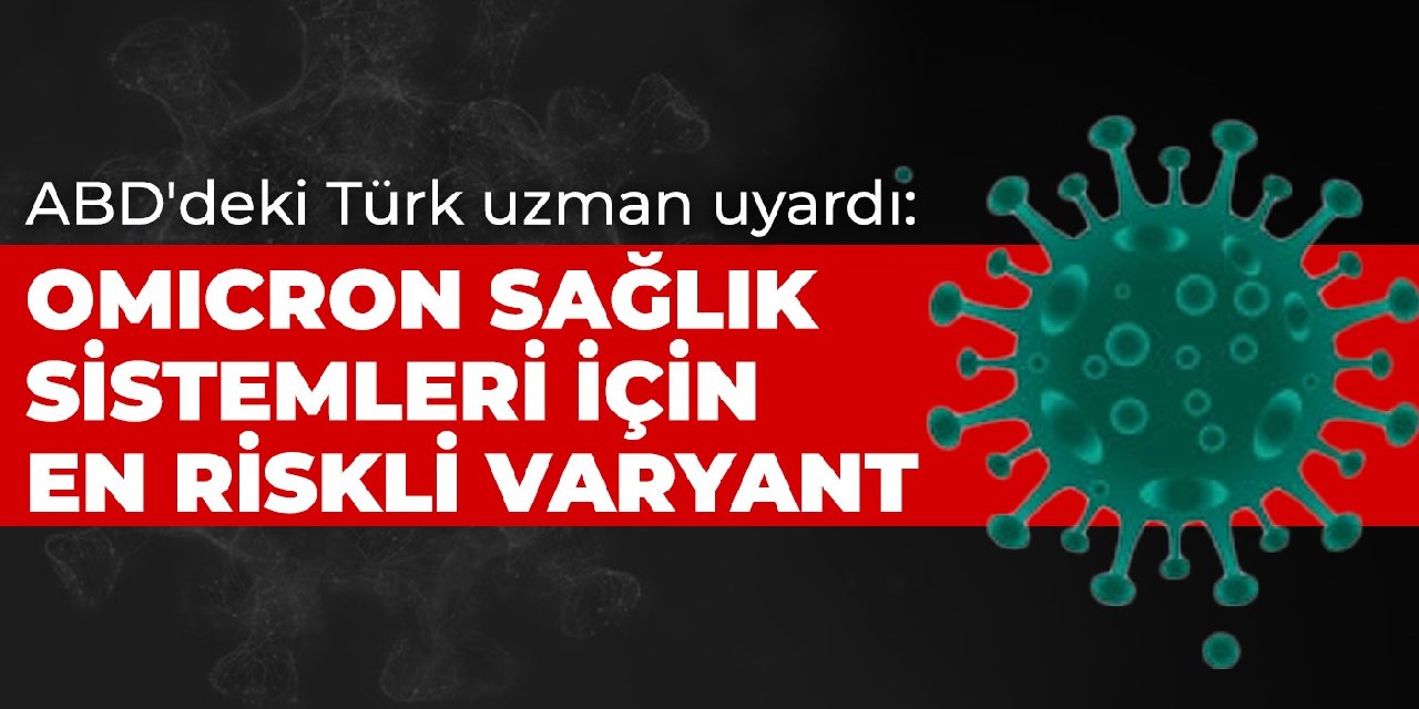 ABD'deki Türk uzman uyardı: Omicron sağlık sistemleri için en riskli varyant