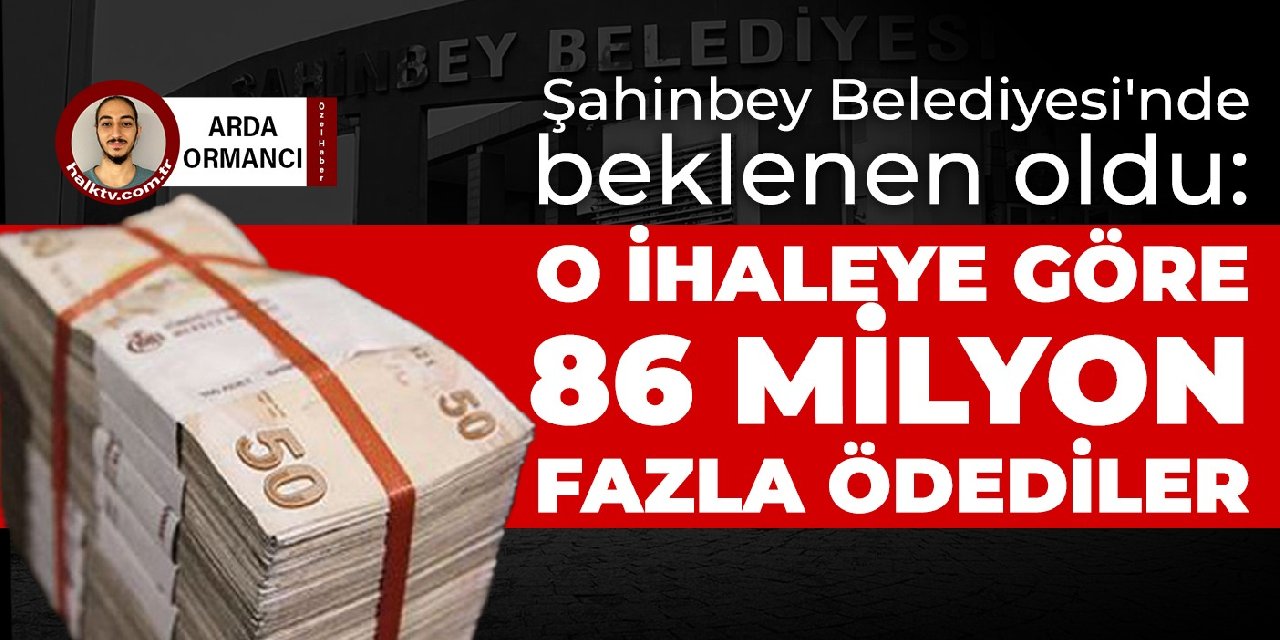 Şahinbey Belediyesi'nde beklenen oldu:  O ihaleye göre 86 milyon fazla ödediler