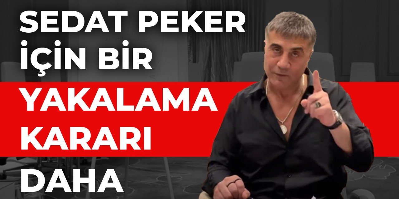 Sedat Peker için bir yakalama kararı daha