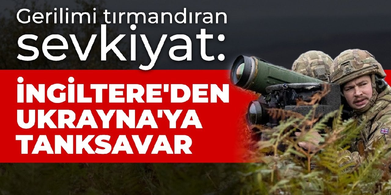 Gerilimi tırmandıran sevkiyat: İngiltere'den Ukrayna'ya tanksavar