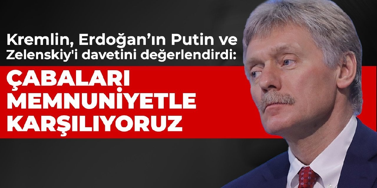 Kremlin, Erdoğan’ın Putin ve Zelenskiy'i davetini değerlendirdi: Çabaları memnuniyetle karşılıyoruz