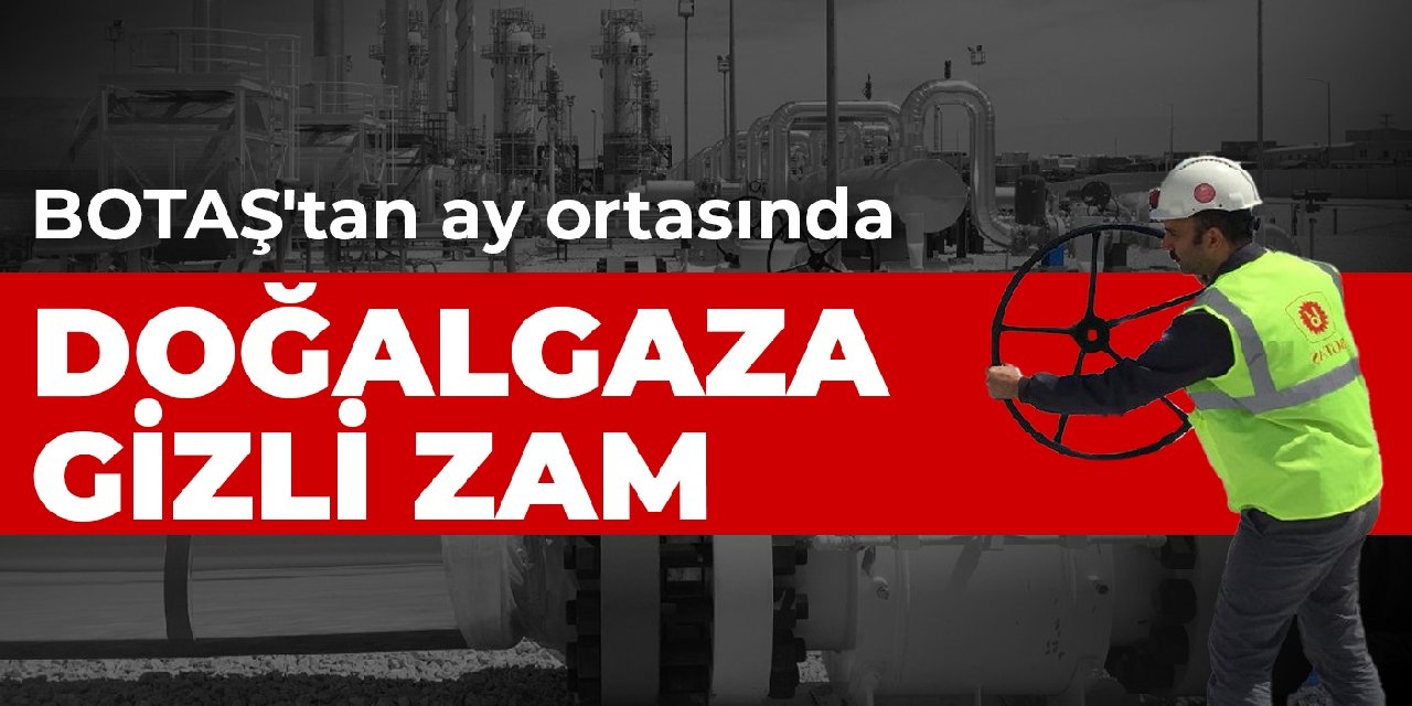 BOTAŞ'tan ay ortasında doğalgaza gizli zam