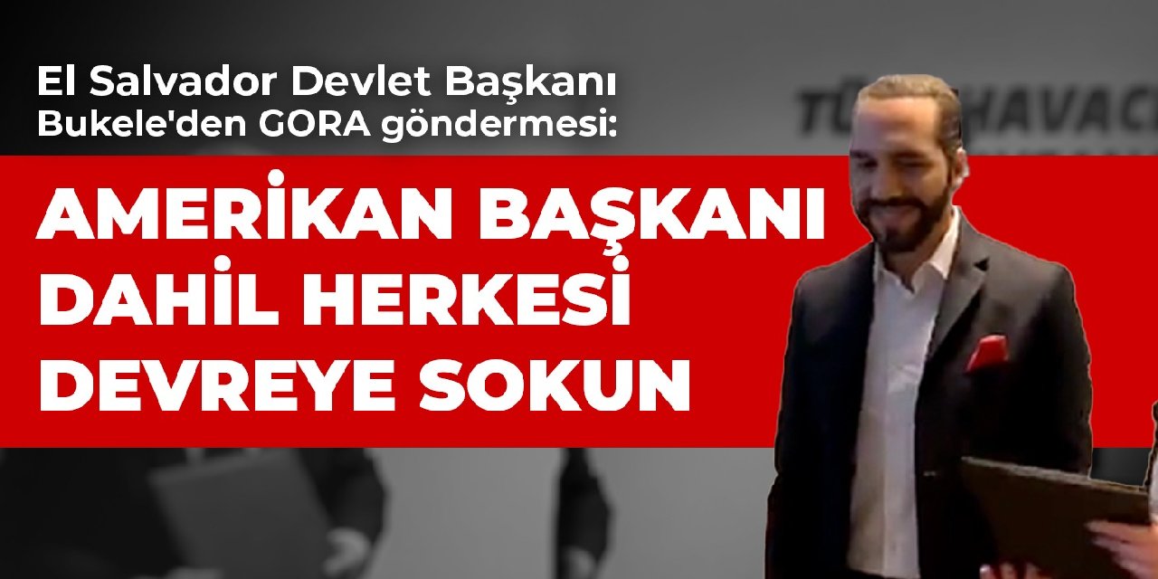 El Salvador Devlet Başkanı Bukele'den GORA göndermesi: Amerikan Başkanı dahil herkesi devreye sokun