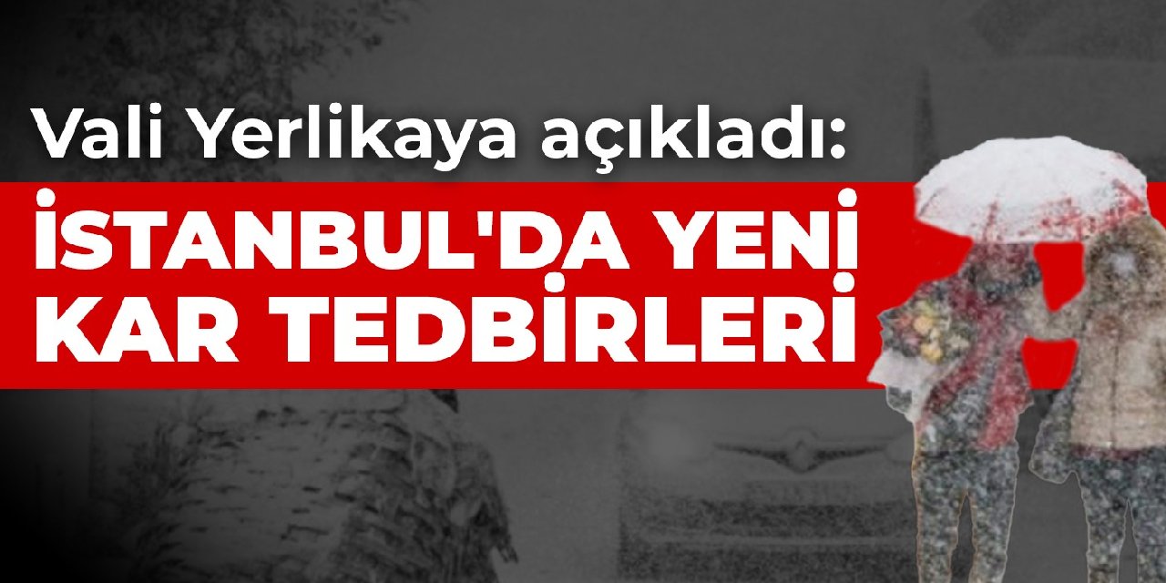 Vali Yerlikaya açıkladı: İstanbul'da yeni kar tedbirleri