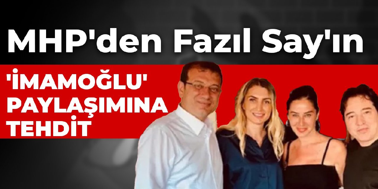 MHP'den Fazıl Say'ın 'İmamoğlu' paylaşımına tehdit