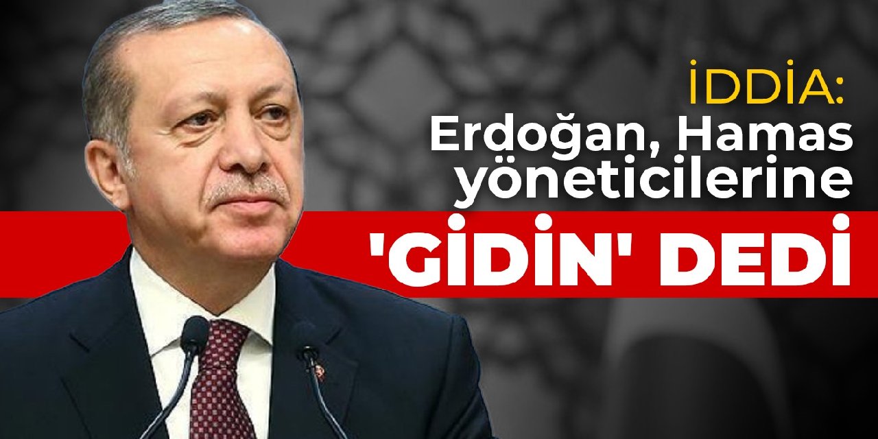 İddia: Erdoğan, Hamas yöneticilerine kapıyı gösterdi