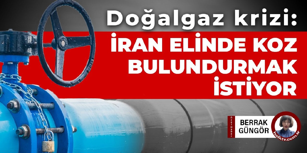 Doğalgaz krizi: İran elinde koz bulundurmak istiyor