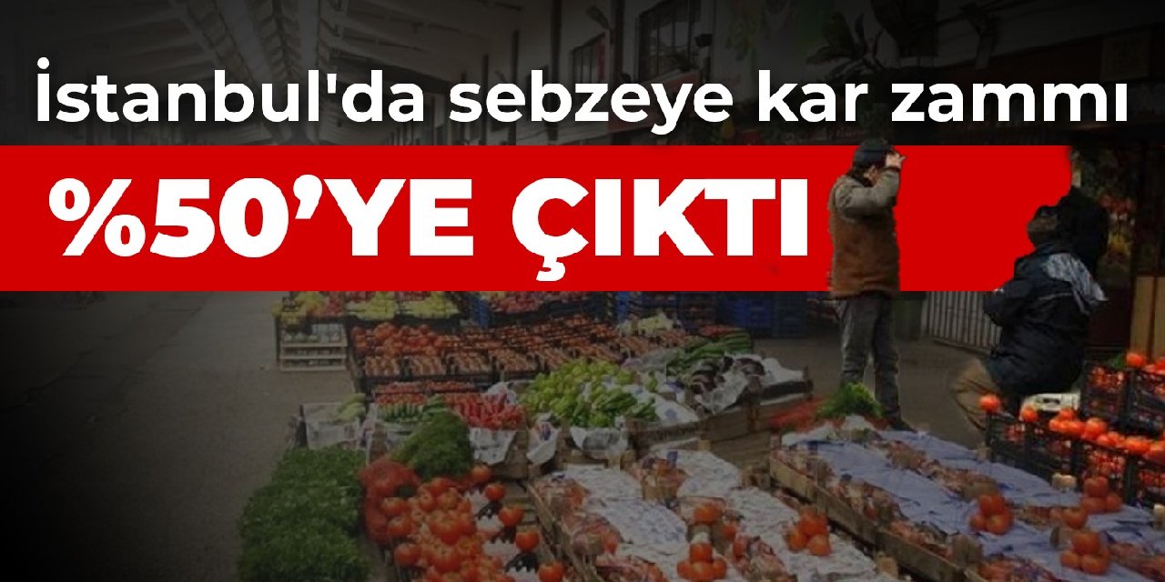 İstanbul'da sebzeye kar zammı %50'ye çıktı