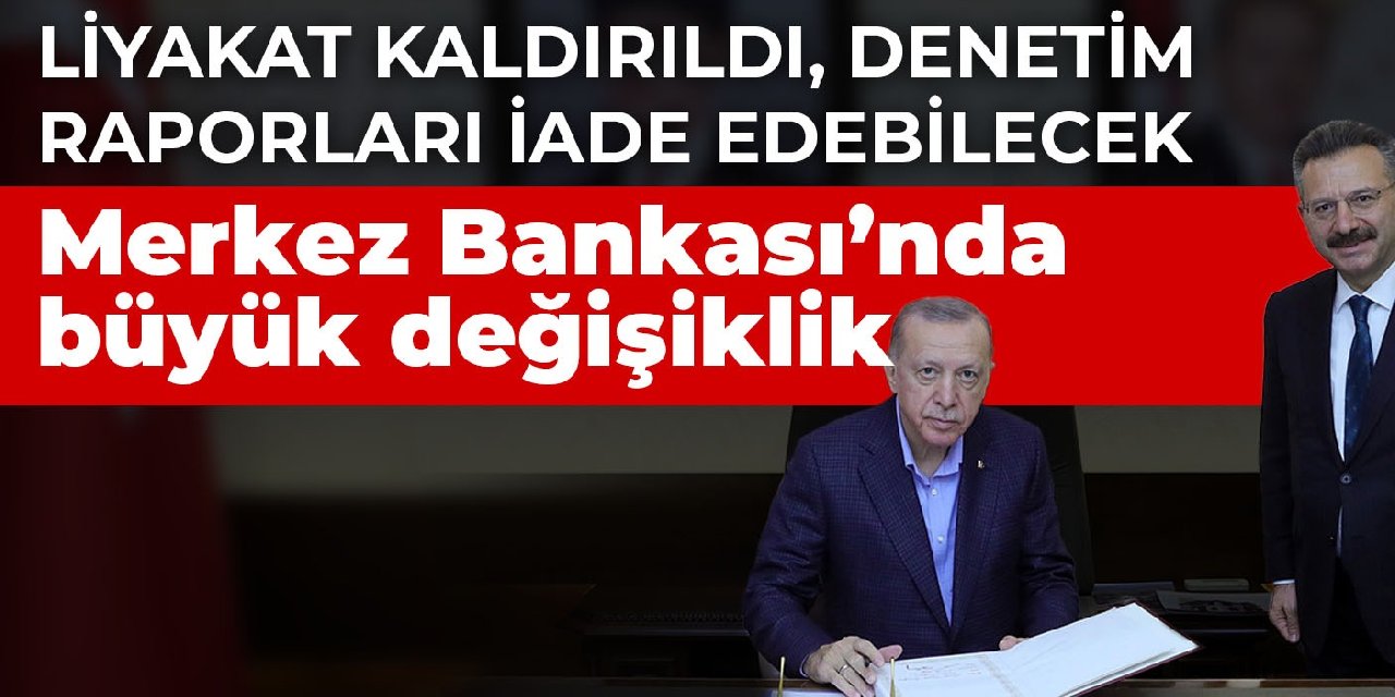 Merkez Bankası'nda büyük değişiklik! Liyakat kaldırıldı, denetim raporları iade edebilecek