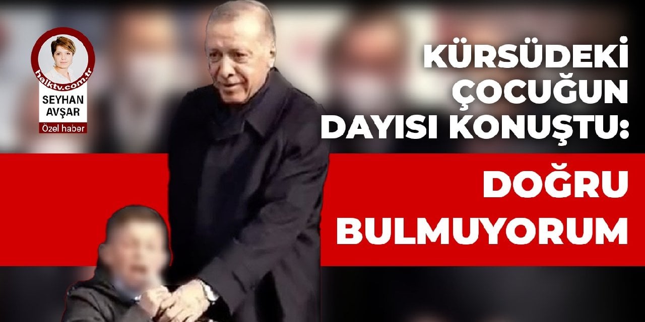 Erdoğan'ın kürsüye çıkardığı çocuğun dayısı konuştu: Doğru bulmuyorum