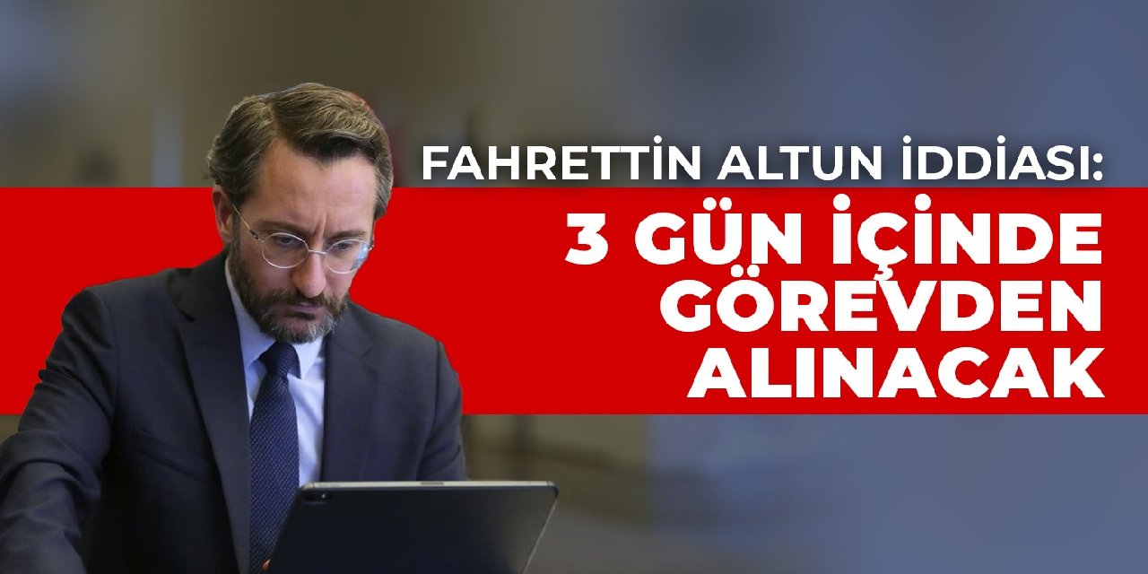 Fahrettin Altun iddiası: 3 gün içinde görevden alınacak