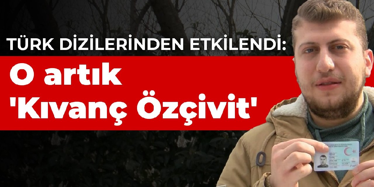 Türk dizilerinden etkilendi: O artık 'Kıvanç Özçivit'