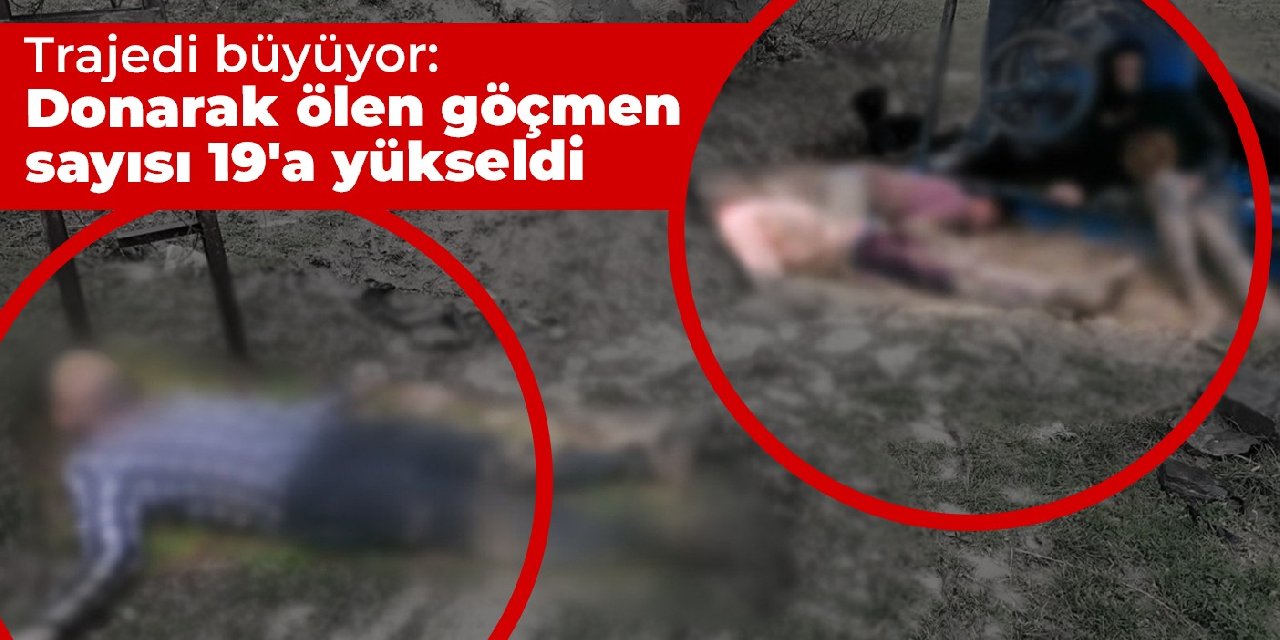 Trajedi büyüyor: Donarak ölen göçmen sayısı 19'a yükseldi