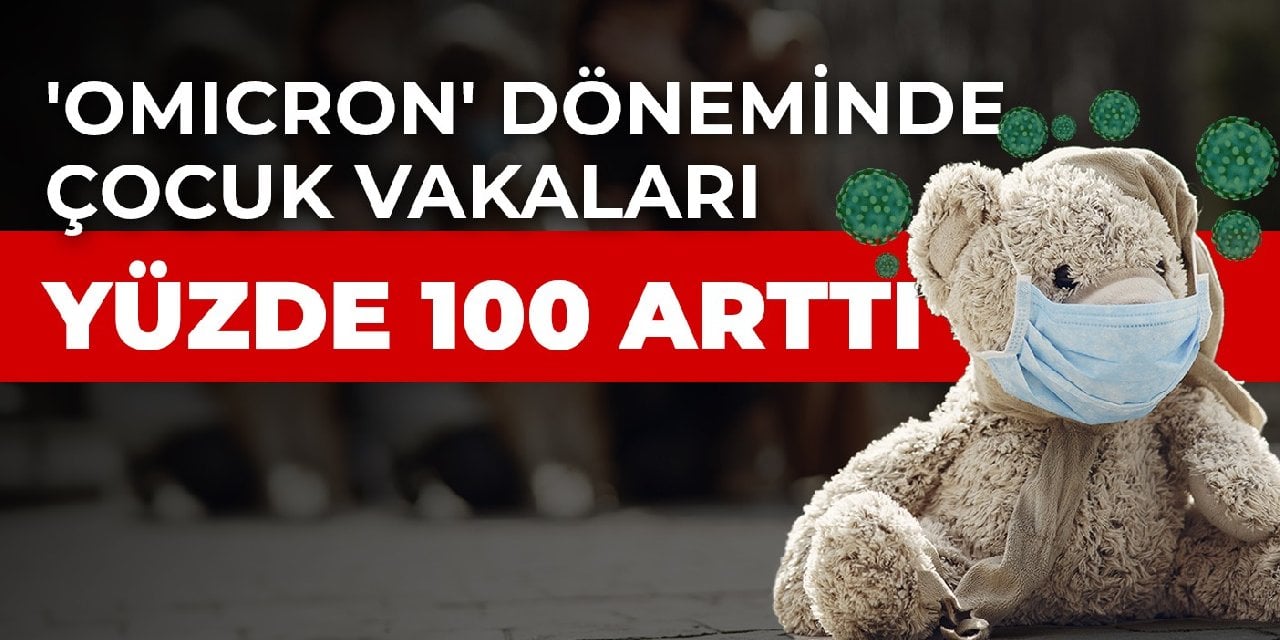 'Omicron' döneminde çocuk vakaları yüzde 100 arttı