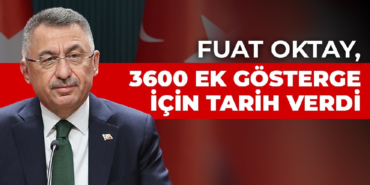 Fuat Oktay, 3600 ek gösterge için tarih verdi