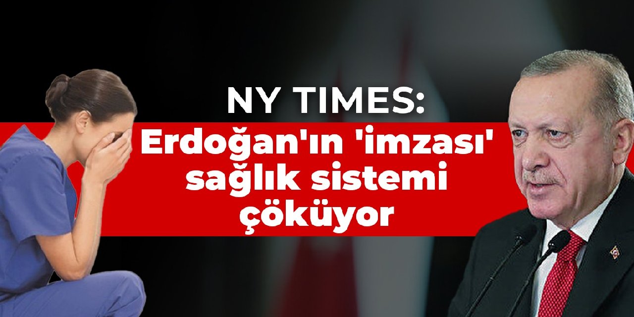 NY Times: Erdoğan'ın 'imzası' sağlık sistemi çöküyor