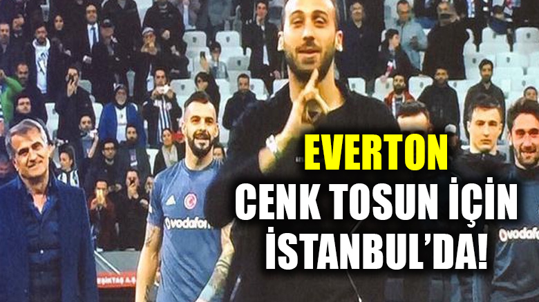 Everton, Cenk Tosun için İstanbul'da!