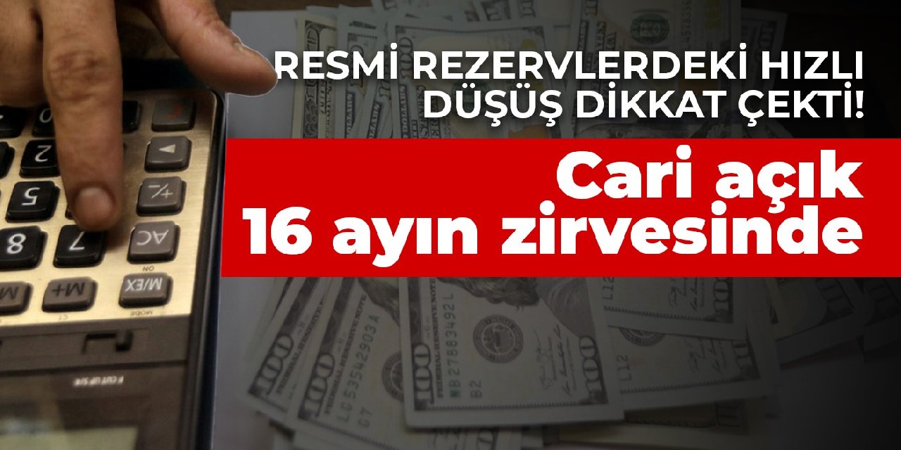 Resmi rezervlerdeki hızlı düşüş dikkat çekti! Merkez Bankası'na göre cari açık 16 ayın zirvesinde