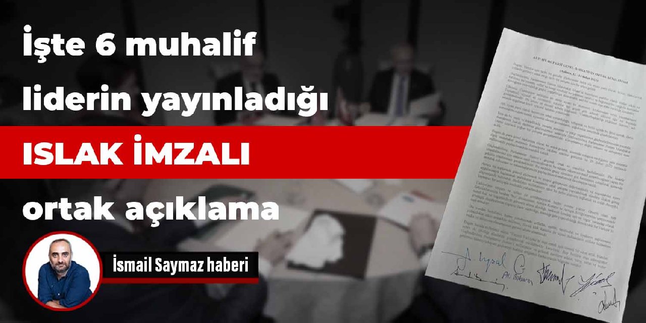 Altı muhalif liderin yayınladığı ıslak imzalı ortak açıklama