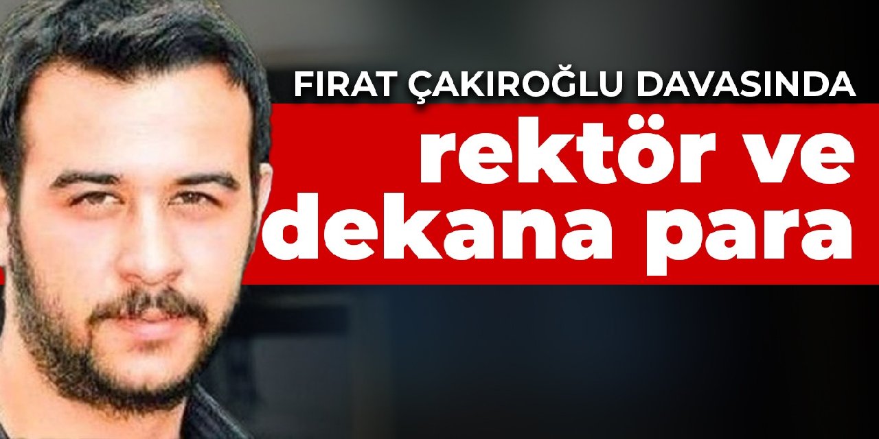 Fırat Çakıroğlu davasında rektör ve dekana para cezası