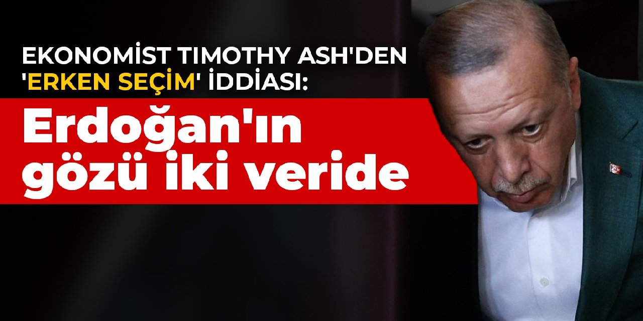 Ekonomist Timothy Ash'den 'erken seçim' iddiası: Erdoğan'ın gözü iki veride