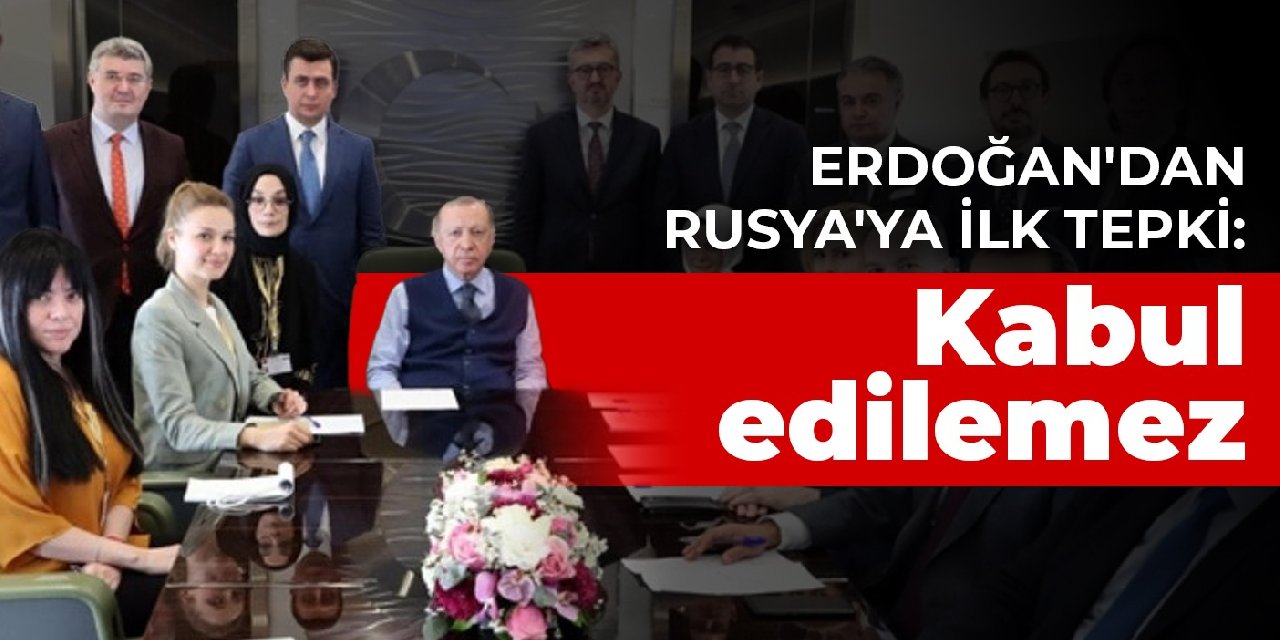 Erdoğan'dan Rusya'ya ilk tepki: Kabul edilemez