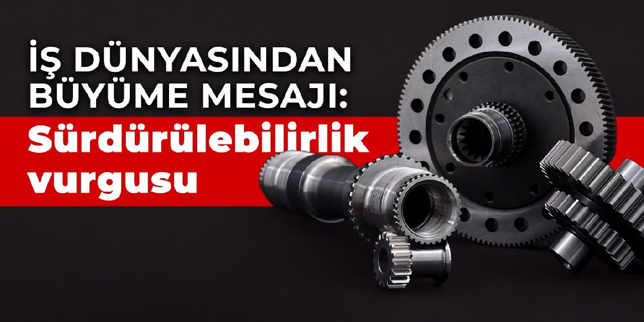 İş dünyasından büyüme mesajı: Sürdürülebilirlik vurgusu