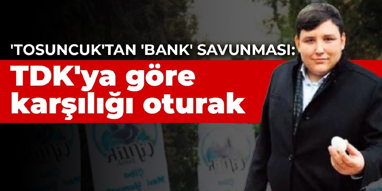 'Tosuncuk'tan 'Bank' savunması: TDK'ya göre 'Bank' kelimesinin karşılığı oturaktır