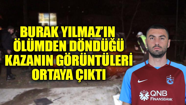 Burak Yılmaz'ın kaza görüntüsü ortaya çıktı!