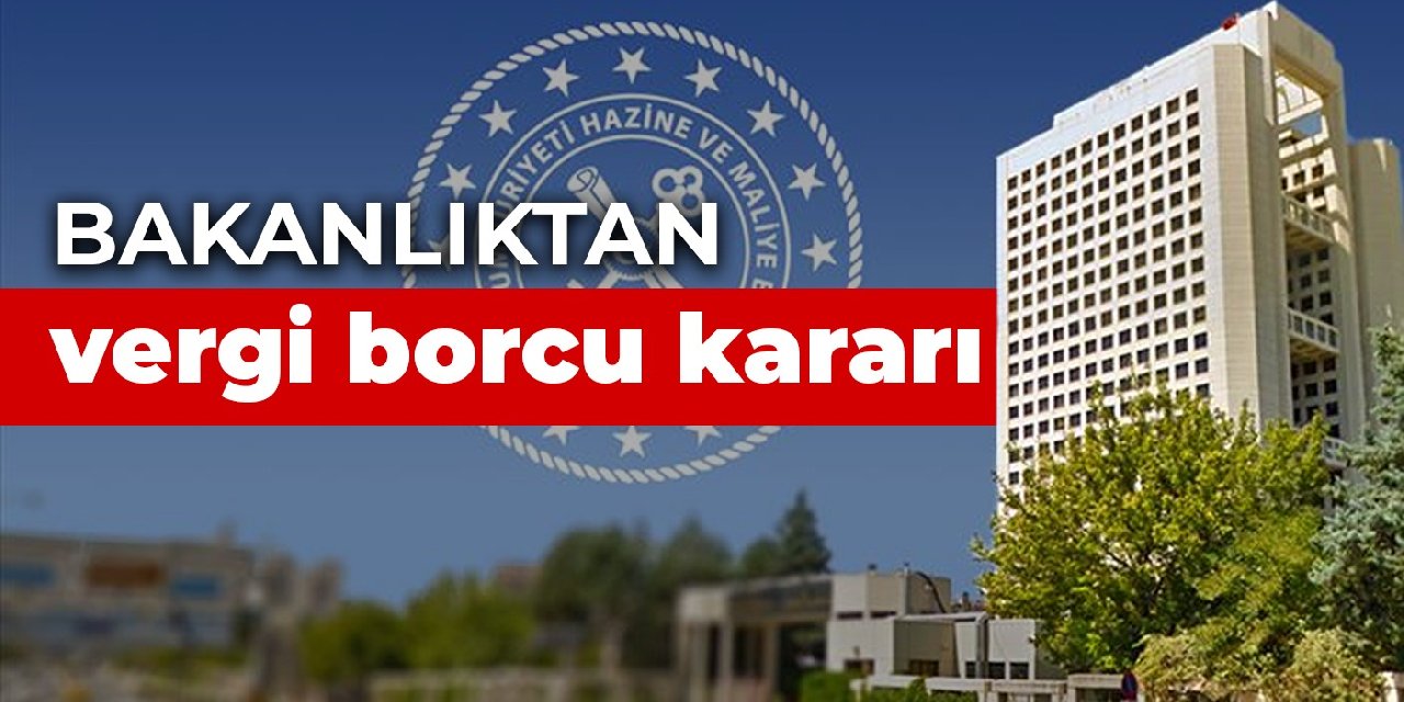 Bakanlıktan vergi borcu kararı