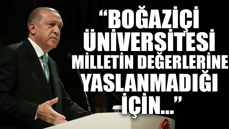 Erdoğan: Boğaziçi Üniversitesi, milletin değerlerine yaslanmadığı için beklediği yere gelemedi