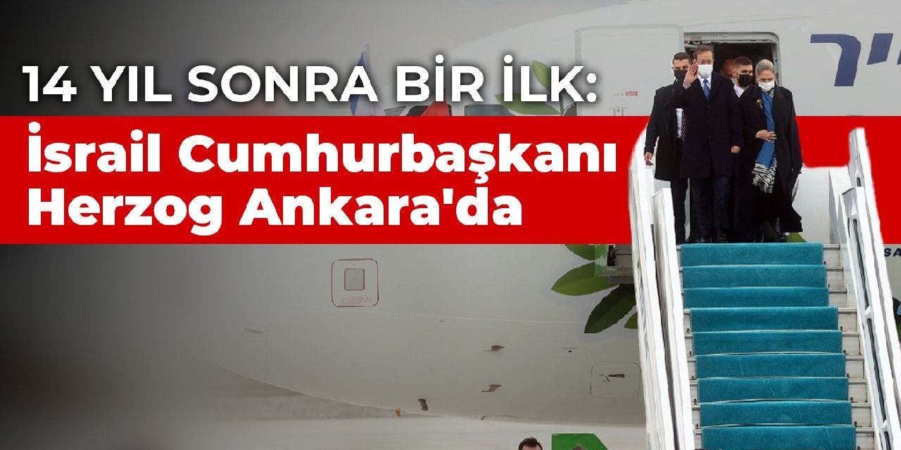14 yıl sonra bir ilk: İsrail Cumhurbaşkanı Herzog Ankara'da
