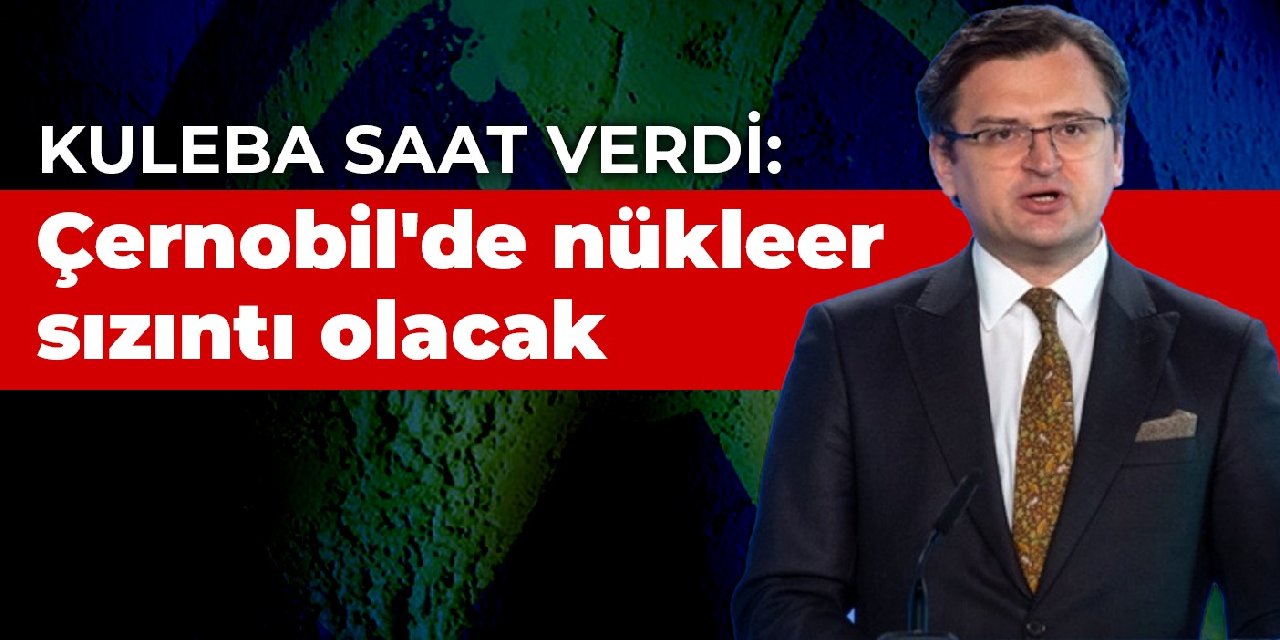 Kuleba saat verdi: Çernobil'de nükleer sızıntı olacak