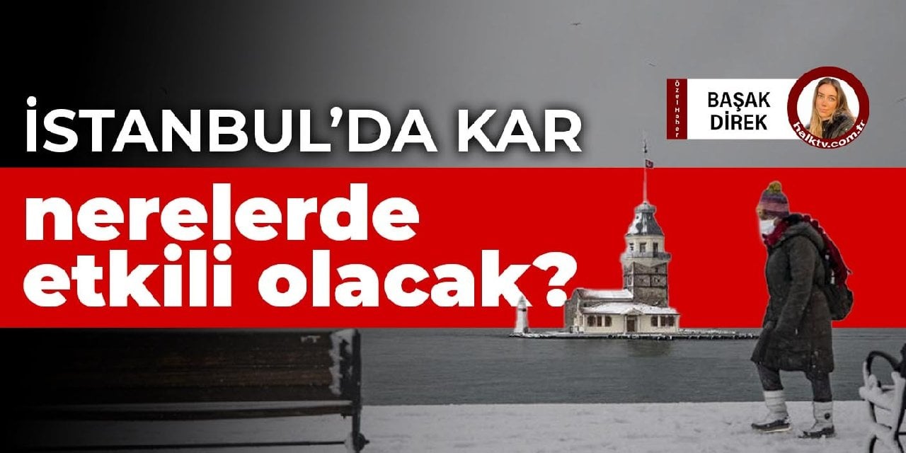 İstanbul'da kar nerelerde etkili olacak?