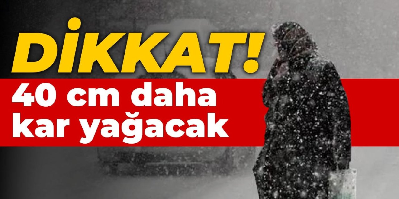 Dikkat! 40 cm daha kar yağacak